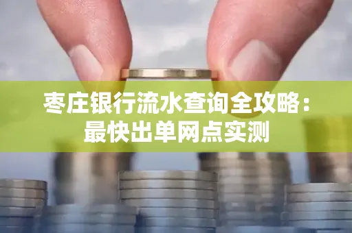 枣庄银行流水查询全攻略:最快出单网点实测