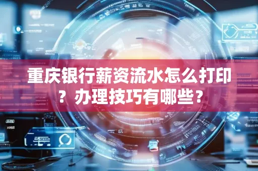 重庆银行薪资流水怎么打印？办理技巧有哪些？
